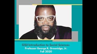 Introduction To Social Sciences - GSU Freshmen - Fall 2020 - Professor George R. Greenidge, Jr.