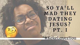 Dating Jesus a Rant Pt. I | #KekeLovezYou