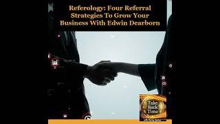 Referology: Four Referral Strategies To Grow Your Business With Edwin Dearborn