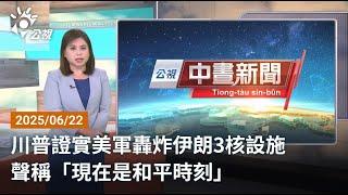 20250622 公視中晝新聞 完整版｜川普證實美軍轟炸伊朗3核設施 聲稱「現在是和平時刻」