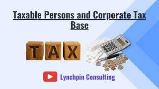 Understanding UAE Corporate Tax Law: Taxable Persons and Corporate Tax Base