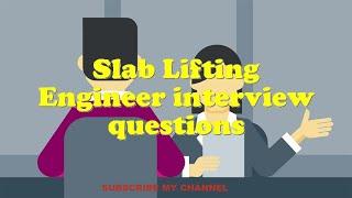 Slab Lifting Engineer interview questions