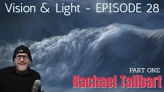 Vision & Light 28: Rachael Talibart - Part One