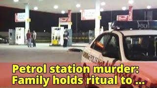 Petrol station murder: Family holds ritual to appease victim’s soul