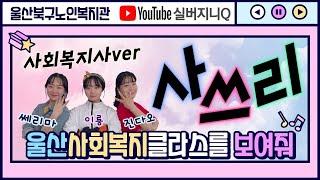 울산사회복지클라스를 보여줘 : 사쓰리(사회복지사ver)