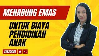 MENABUNG EMAS UNTUK BIAYA PENDIDIKAN ANAK