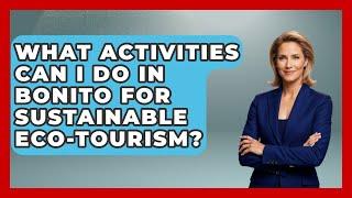 What Activities Can I Do in Bonito for Sustainable Eco-Tourism? | Brazil Travel Expert