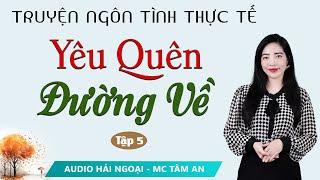 Truyện Ngắn: Yêu Quên Đường Về Tập 5 - Mc Tâm An diễn đọc truyền cảm trầm ấm sâu lắng nghe là mê