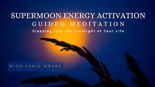 Supermoon Energy Activation Stepping into the Limelight of Your Life!  Guided Meditation