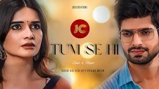 [VM] Tum Se Hi starring Savi and Rajat| Saraj| Ghum Hai Kisi Key Pyaar Mein| Jodi Creations