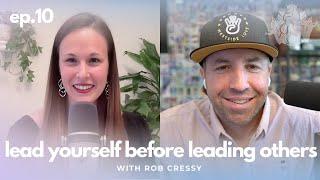 10: Master Self-Leadership Before Leading Others with Rob Cressy