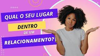 Qual o seu lugar dentro de um relacionamento