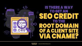 Is There A Way To Get An SEO Credit To The Root Domain Of A Client Site Via CName