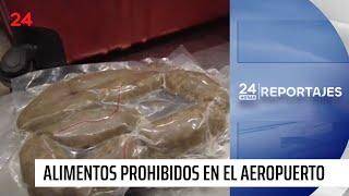 24 Horas Reportajes: alimentos prohibidos, los peligros que puede llevar en su maleta | 24 Horas TVN