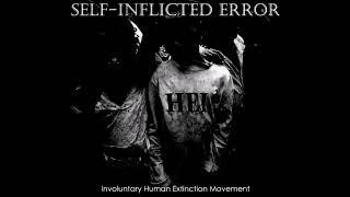 Self-Inflicted Error - Involuntary Human Extinction Movement