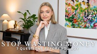 7 QUESTIONS TO ASK YOURSELF BEFORE YOU MAKE YOUR NEXT PURCHASE