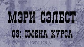 МЭРИ СЭЛЕСТ 03: СМЕНА КУРСА