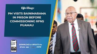 PM visits Bainimarama in prison before commissioning RFNS Puamau