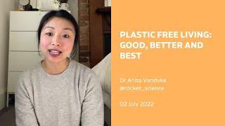 Plastic Free Living : Good, Better and Best | Dr Anita Vandyke