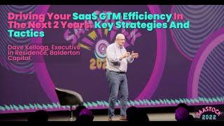 Driving Your SaaS GTM Efficiency In The Next 2 Years: Key Strategies And Tactics | Dave Kellogg