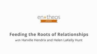 Harville Hendrix & Helen LaKelly Hunt: Feeding the Roots of Relationships