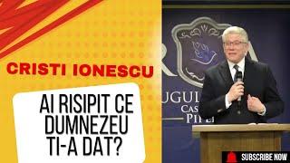 Cristi Ionescu - Ai risipit ce Dumnezeu ti-a dat? predici 2024