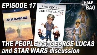 Half in the Bag Episode 17: The People vs. George Lucas and Star Wars Discussion