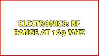 Electronics: RF range at 169 Mhz (2 Solutions!!)