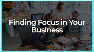 Finding Focus in Your Business