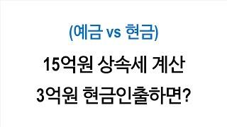 (추정상속재산) 상속예금 15억원에 대한 상속세 계산( 3억원 현금인출하면?)