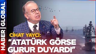 Cihat Yaycı Donanmanın Geldiği Son Noktayı Anlattı "Atatürk Görse Gurur Duyardı"