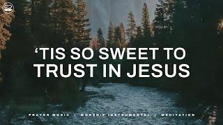 'Tis So Sweet To Trust In Jesus: Prayer Music with Scriptures