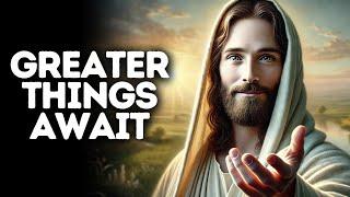 Greater Things Await | God Says | God Message Today | Gods Message Now | God Message | God Say