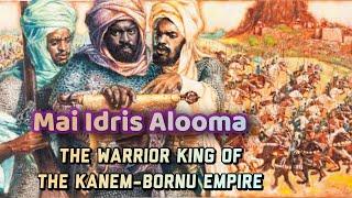 Mai Idris Alooma; The Warrior King of the Kanem-Bornu Empire