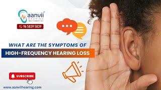 What are the Symptoms of High-Frequency Hearing Loss? | Aanvii Hearing