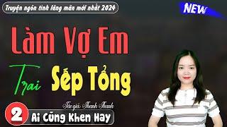 Làm Vợ Em Trai Sếp Tổng Tập 2 | Truyện ngôn tình việt nam hay nhất 2024: Mc Thanh Mai