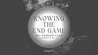 Knowing the End Game - Rev Edmund Chan (9:45am Service, 1st May 2022)