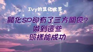 【Ivy靈性課堂】顯化SP，對方卻有了三方關係？沒關係，記住這些，照樣能成功～吸引力法則｜假設法則｜顯化