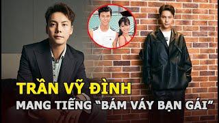 Trần Vỹ Đình: Chàng công tử mang tiếng “bám váy bạn gái” và ồn ào liên quan đến Lý Dịch Phong