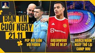 TIN CHIỀU 21/11: PEP NỔI GIẬN FODEN, GREENWOOD TRỞ VỀ MU?, BARCA HOÃN NGÀY TRỞ LẠI SPOTIFY CAMP NOU