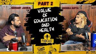 VALUE OF EDUCATION & HEALTH | PODCAST WITH ANSHIKA GUPTA | PART 2 | UNSTOPPABLE SID