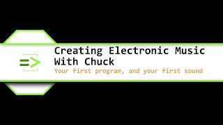 Creating Electronic Music with Chuck - 02 - Your First Program and Your First Sound