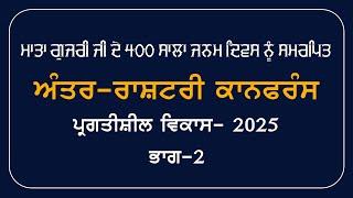 ਮਾਤਾ ਗੁਜਰੀ ਜੀ ਦੇ 400 ਸਾਲਾ ਜਨਮ ਦਿਵਸ ਨੂੰ ਸਮਰਪਿਤ ਅੰਤਰ-ਰਾਸ਼ਟਰੀ ਕਾਨਫ਼ਰੰਸ (ਭਾਗ-ਦੂਸਰਾ)