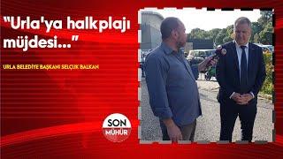 "Urla'ya halk plajı müjdesi..." Selçuk Balkan