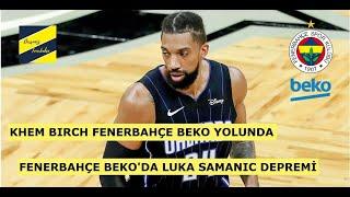 FENERBAHÇE BEKO’DA KHEM BIRCH TRANSFER HAMLESİ GELDİ / LUKA SAMANIC DEPREM ETKİSİ YARATTI