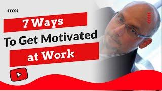 🟢 7 Ways To Get Motivated at Work - How To Stay Motivated at Work