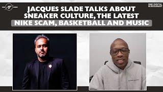 Jacques Slade talks about sneaker culture, the latest Nike scam, basketball and music