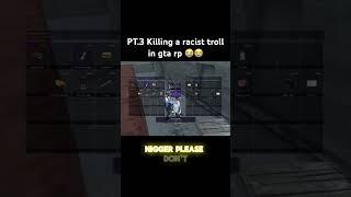 Part 3 killing a racist troll in gta rp  go watch part 1-3 on my page now! #gta #gtarp