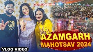 Akshara Singh | Azamgarh Mahotsav 2024 | Vlog Video