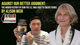 Against Our Better Judgment | The History of how the US was Used to Create Israel | by Alison Weir